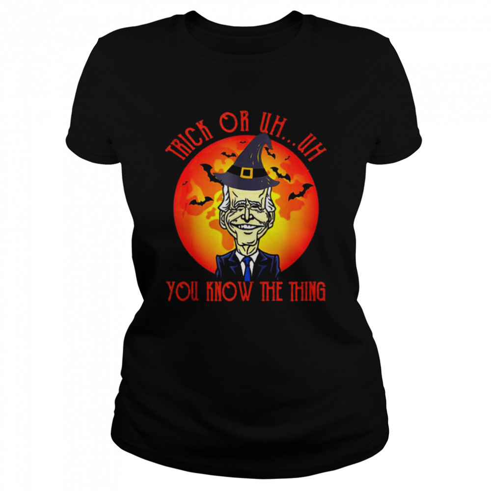 Joe Biden Trick Or Uh You Know The Thing Funny Joe Biden Halloween 2022 shirt Classic Women's T-shirt