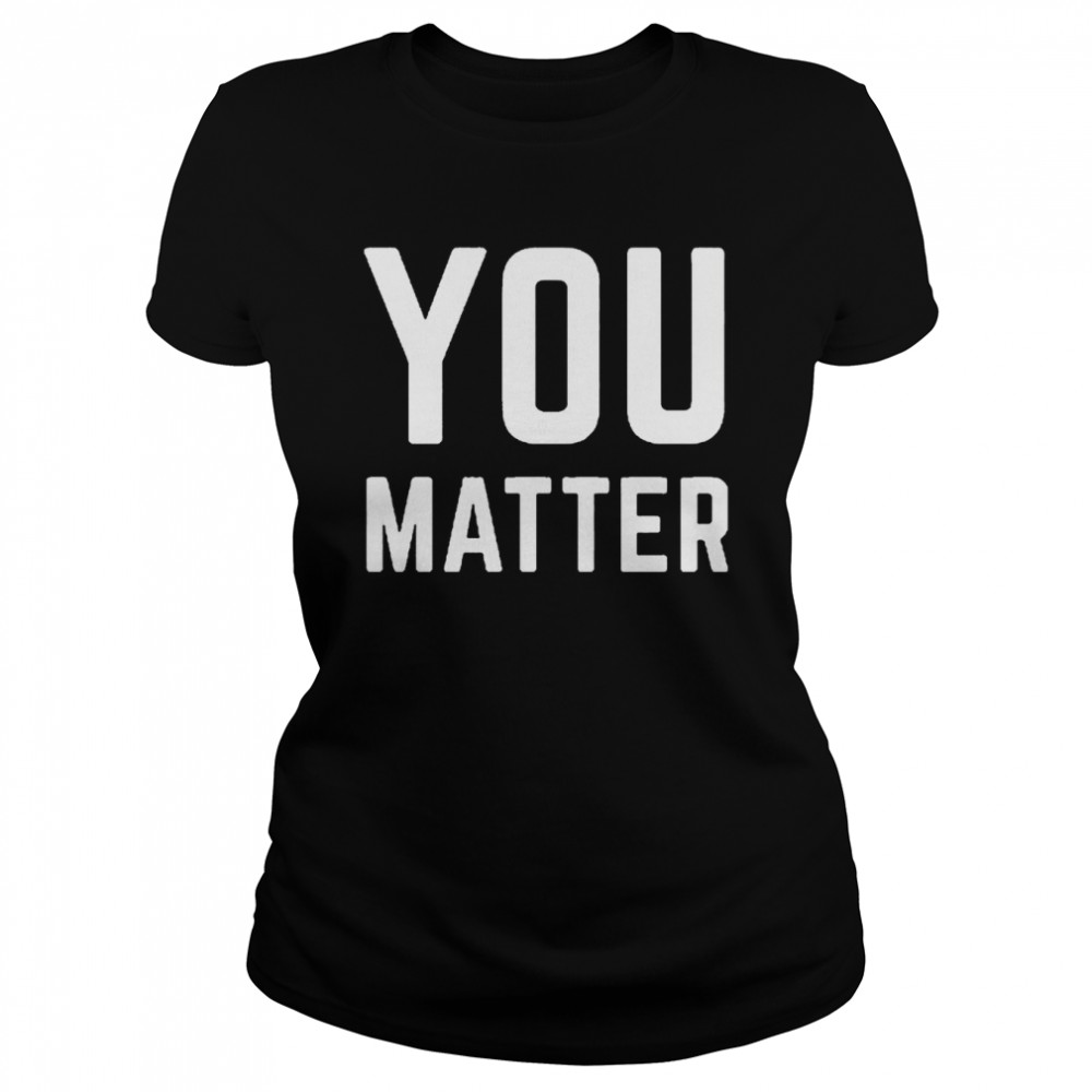 Joey Jones You Matter Classic Women's T-shirt