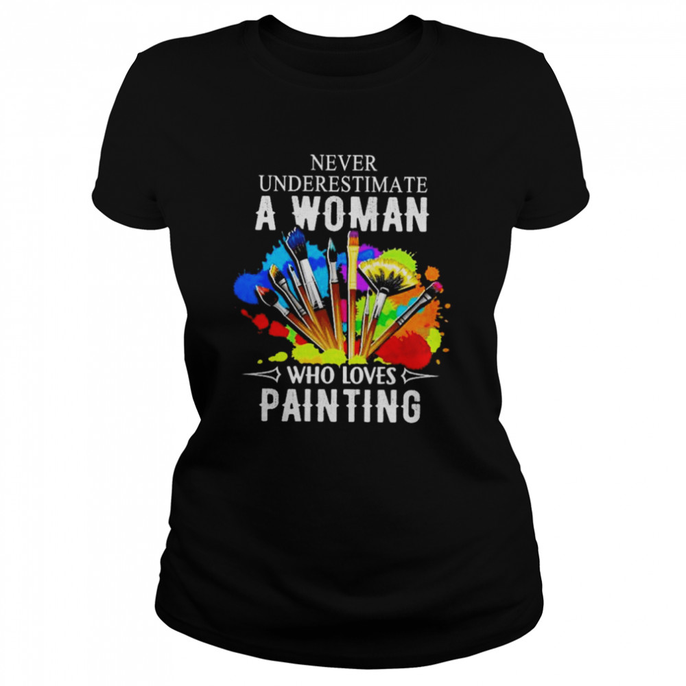 Never underestimate a woman who loves painting shirt Classic Women's T-shirt