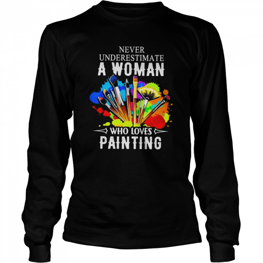 Never underestimate a woman who loves painting shirt Long Sleeved T-shirt