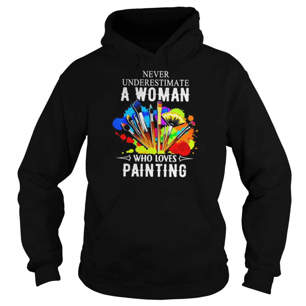 Never underestimate a woman who loves painting shirt Unisex Hoodie
