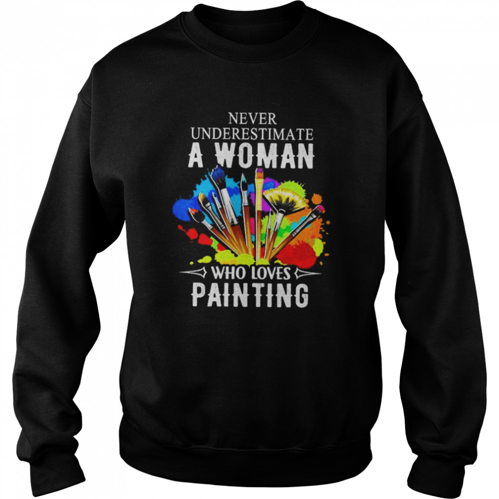 Never underestimate a woman who loves painting shirt Unisex Sweatshirt