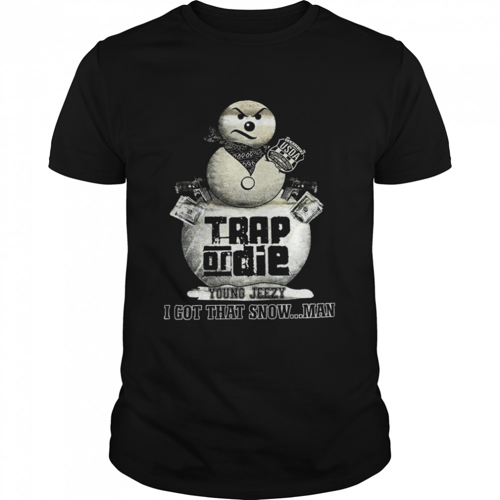 Trap Or Die I Got That Snowman Jeezy Snowman Young Jeezy shirt Classic Men's T-shirt