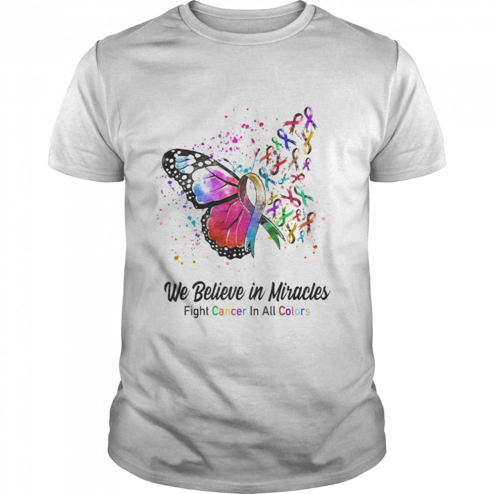 Butterfly We Believe in Miracles Fight Cancer In All Colors Shirt