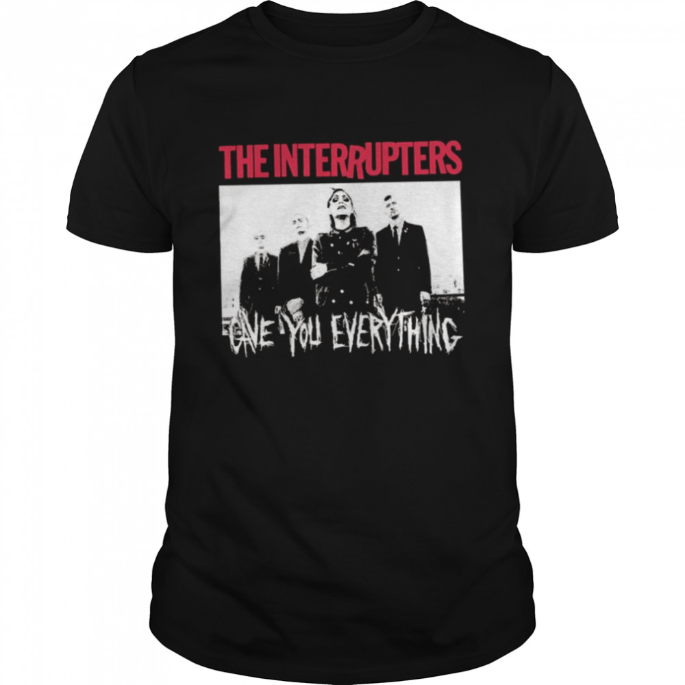 Gave You Every Thing Punk Rock Ska The Interrupters shirts
