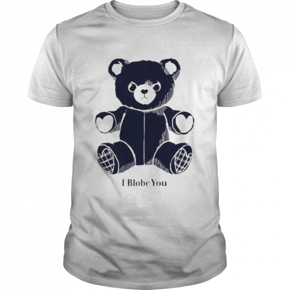 I Blobe You shirts