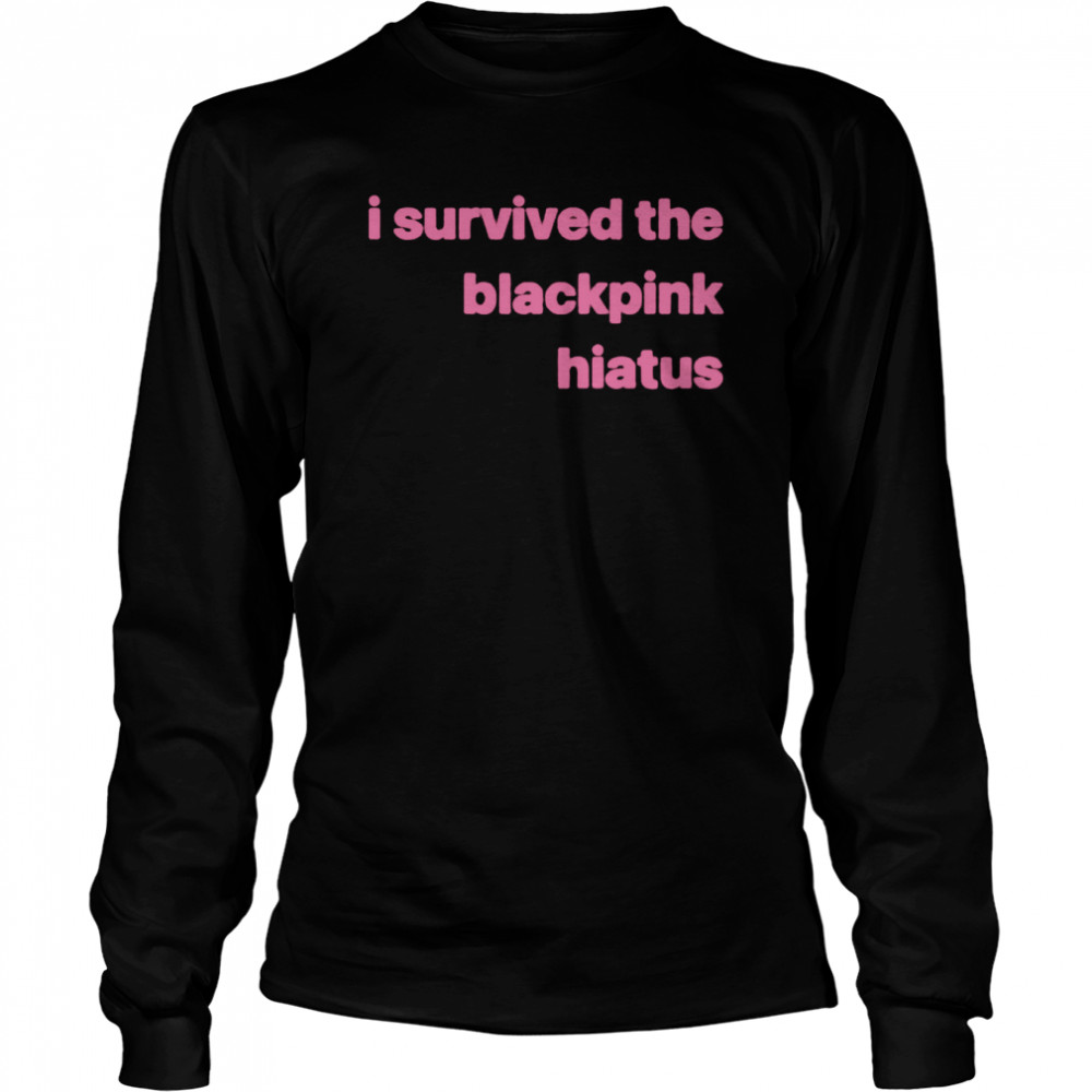 I Survived the Blackpink Hiatus T-shirt Long Sleeved T-shirt
