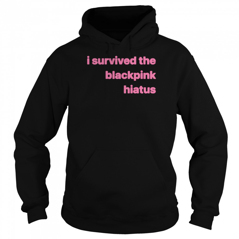 I Survived the Blackpink Hiatus T-shirt Unisex Hoodie
