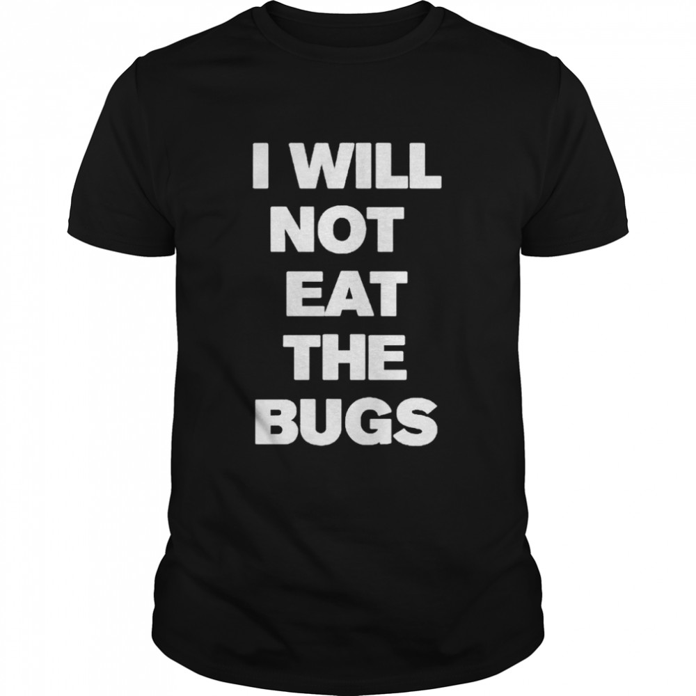 I will not eat the bugs T-shirt
