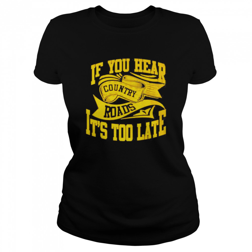 If You hear country roads It’s too Late retro shirt Classic Women's T-shirt