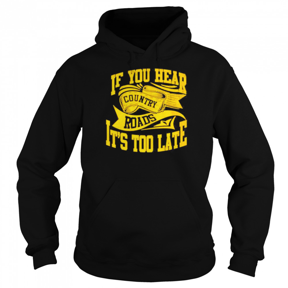 If You hear country roads It’s too Late retro shirt Unisex Hoodie