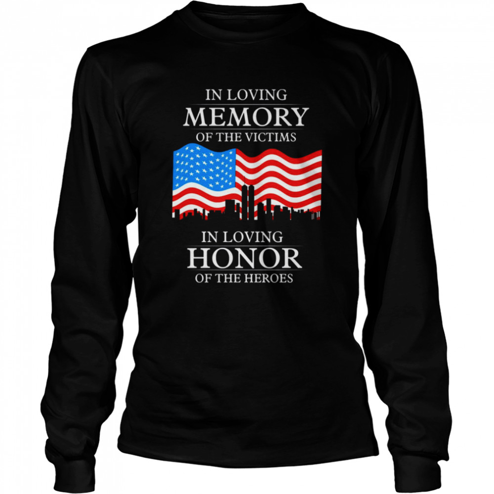 In Loving Memory Of The Victims In Loving Honor Of The Heroes Patriot Day shirt Long Sleeved T-shirt