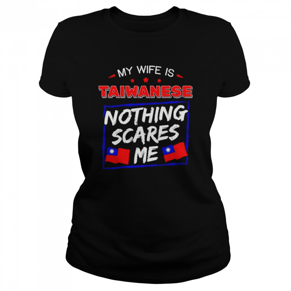 My Wife Is Taiwanese Nothing Scares Me Flag Of Taiwan Classic Women's T-shirt