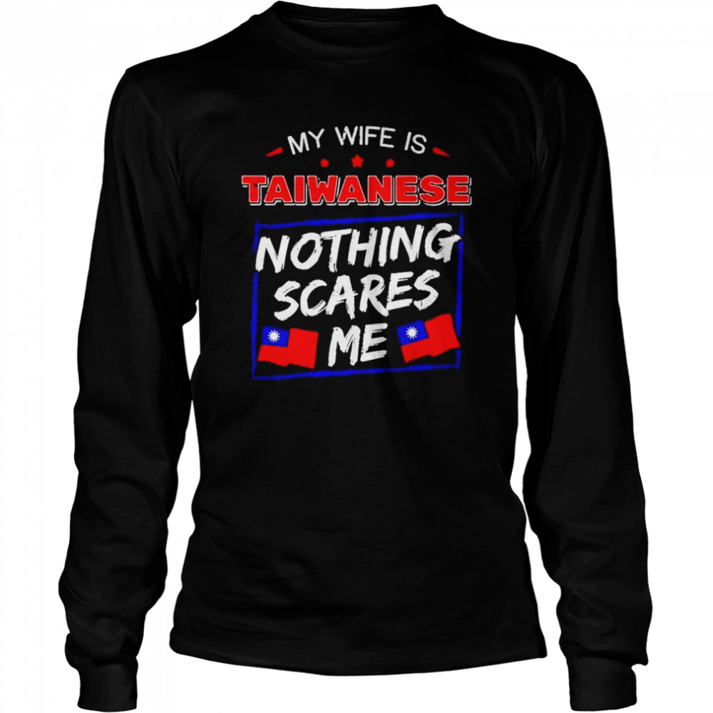 My Wife Is Taiwanese Nothing Scares Me Flag Of Taiwan Long Sleeved T-shirt