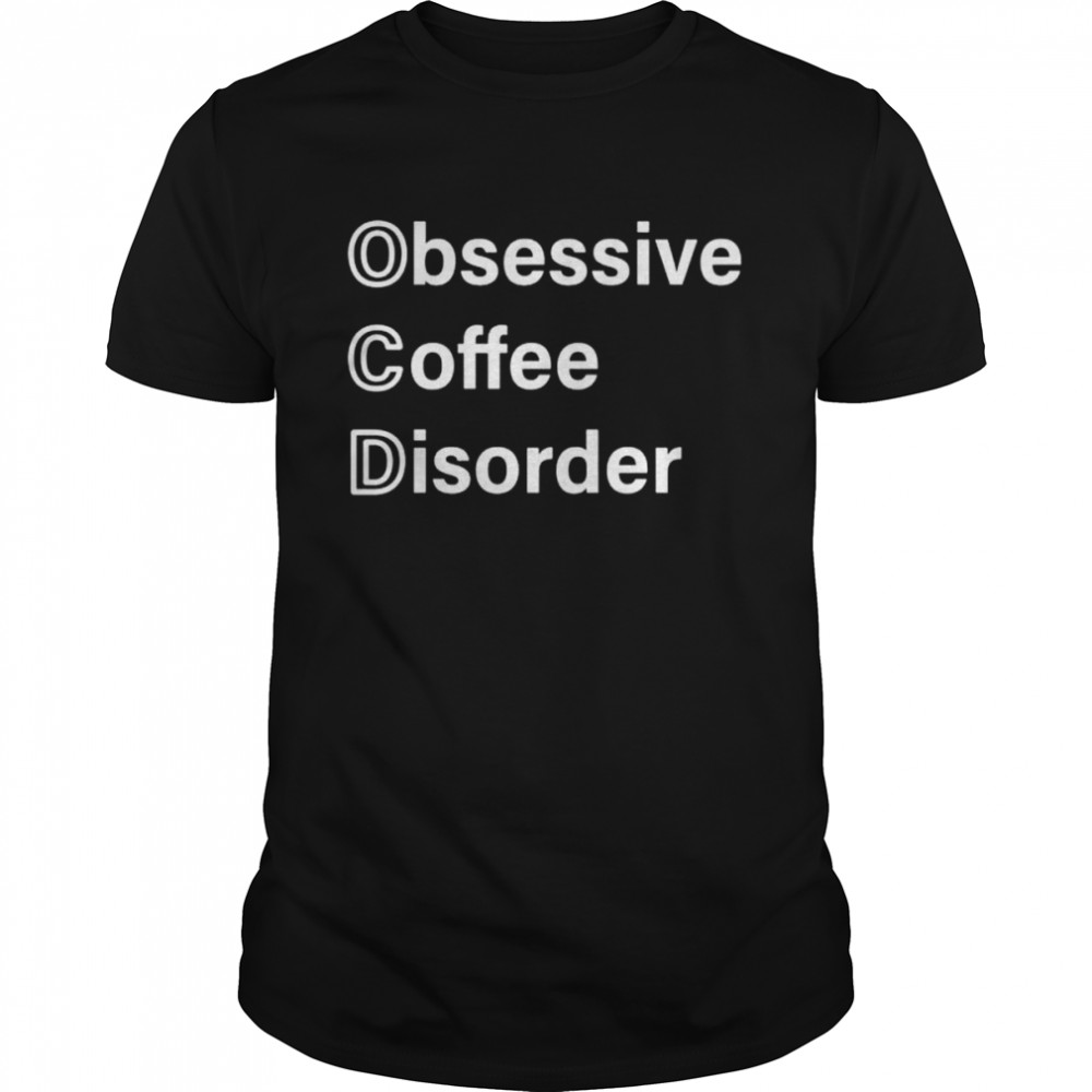 Obsessive coffee disorder shirts