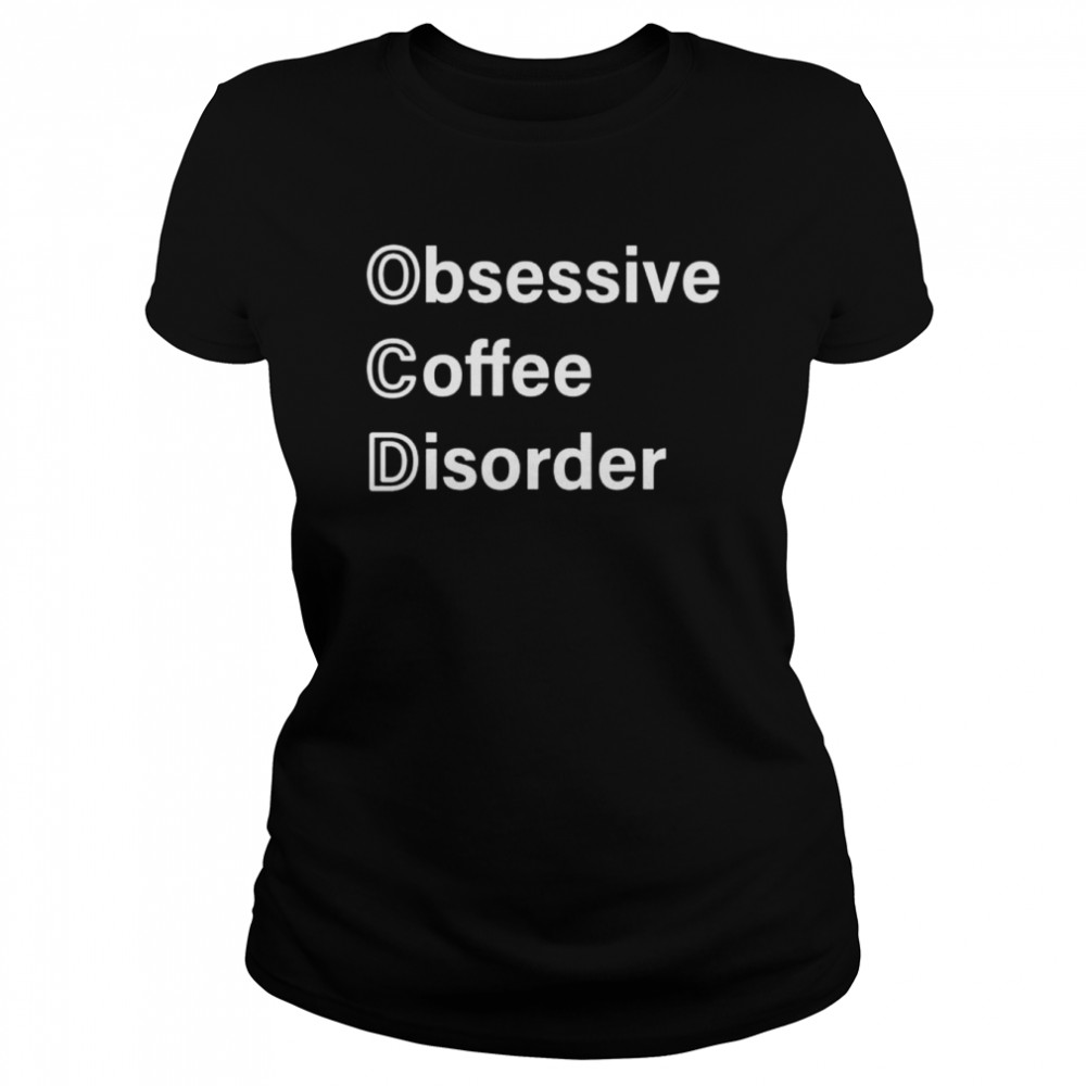 Obsessive coffee disorder shirt Classic Women's T-shirt