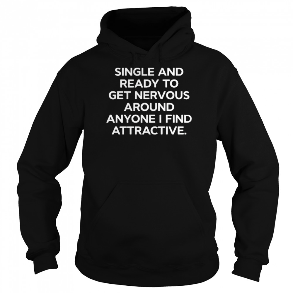Single And Ready To Get Nervous Around Anyone I Find Attractive Unisex Hoodie
