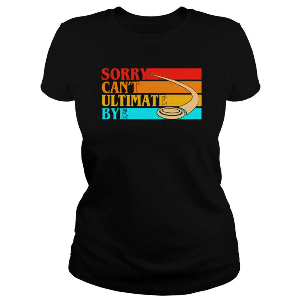 Sorry can’t ultimate bye vintage shirt Classic Women's T-shirt