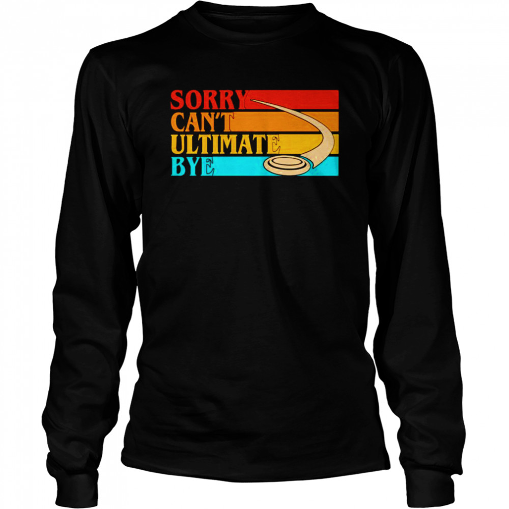Sorry can’t ultimate bye vintage shirt Long Sleeved T-shirt