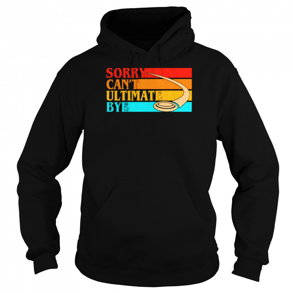 Sorry can’t ultimate bye vintage shirt Unisex Hoodie