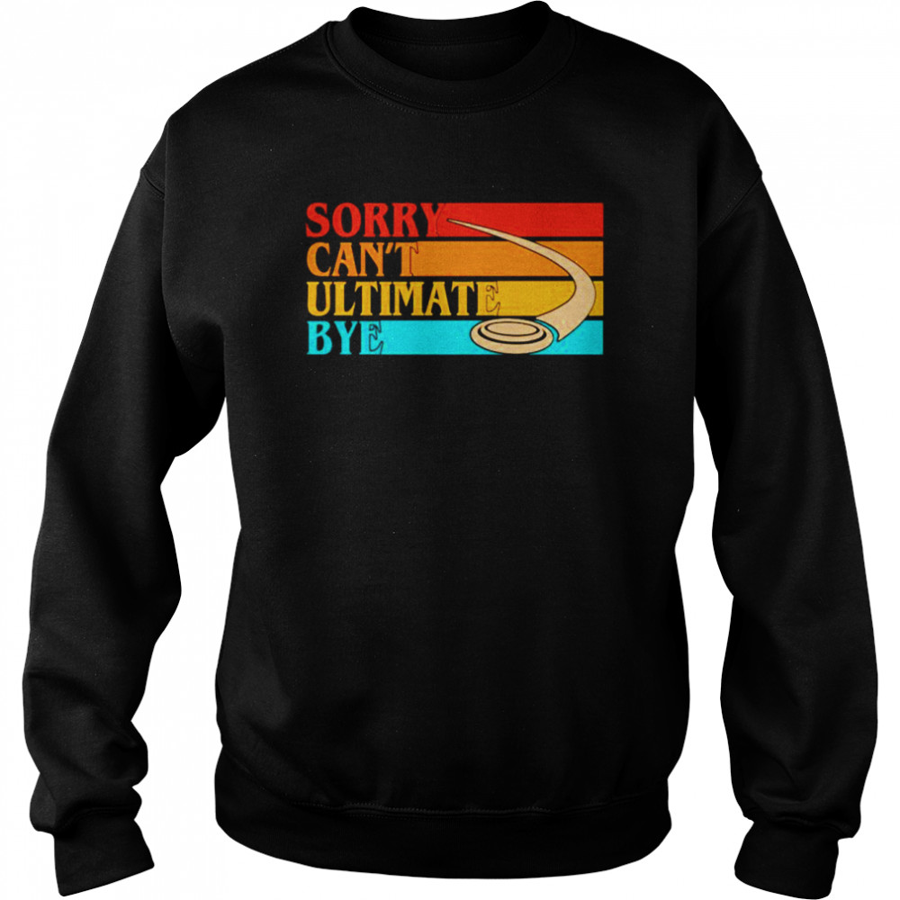Sorry can’t ultimate bye vintage shirt Unisex Sweatshirt