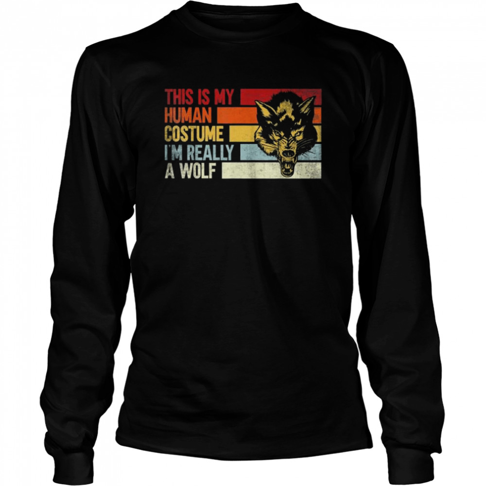 This is my human costume Im really a wolf shirt Long Sleeved T-shirt