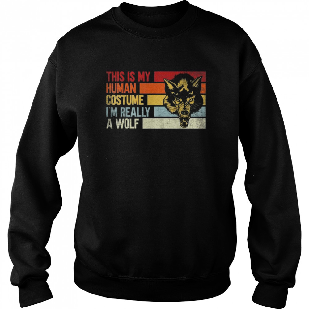 This is my human costume Im really a wolf shirt Unisex Sweatshirt