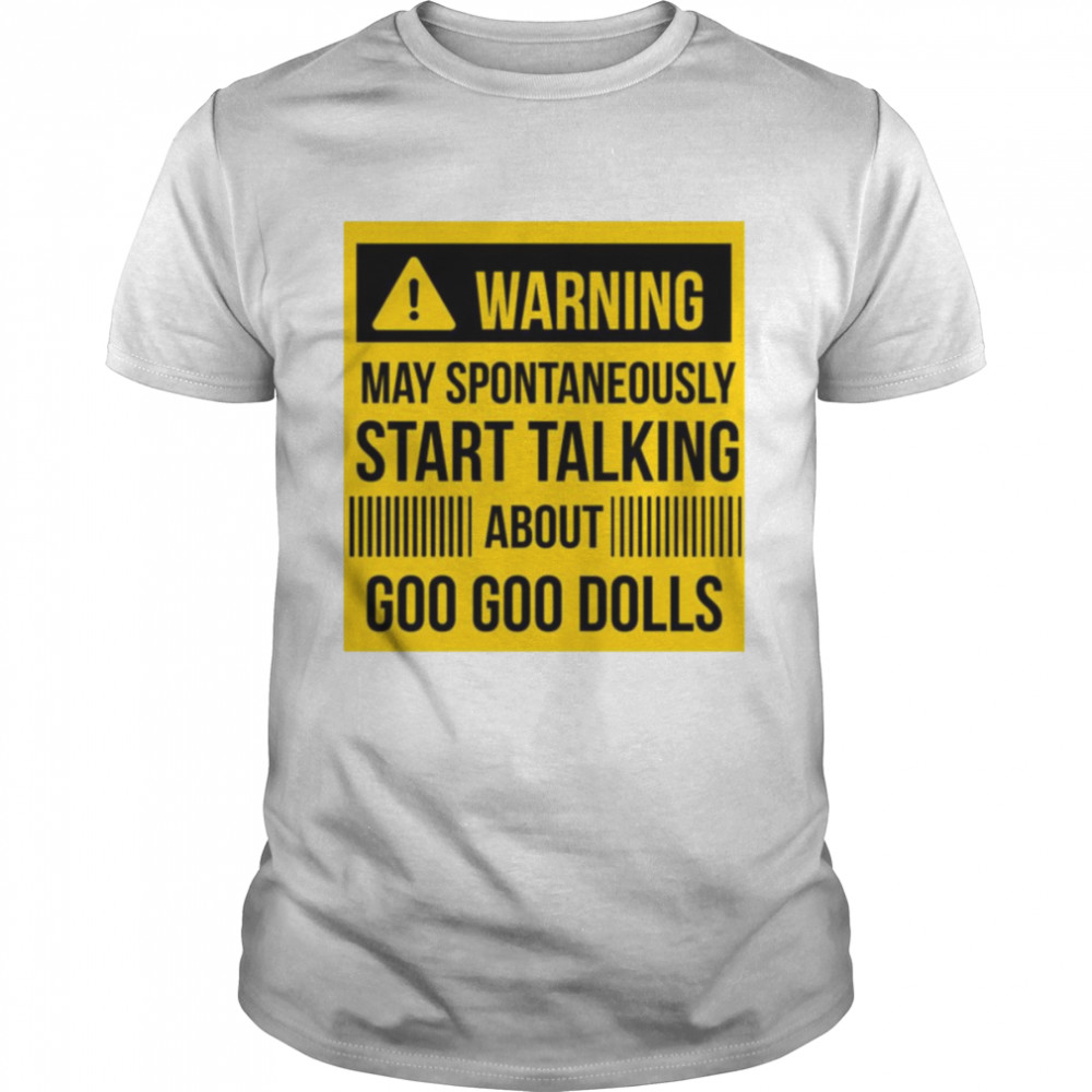 Warning May Spontaneously Start Talking About Goo Goo Dolls shirt
