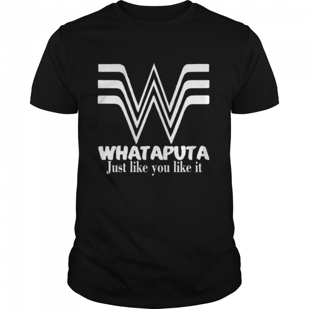 Whataputa just like you like it shirt
