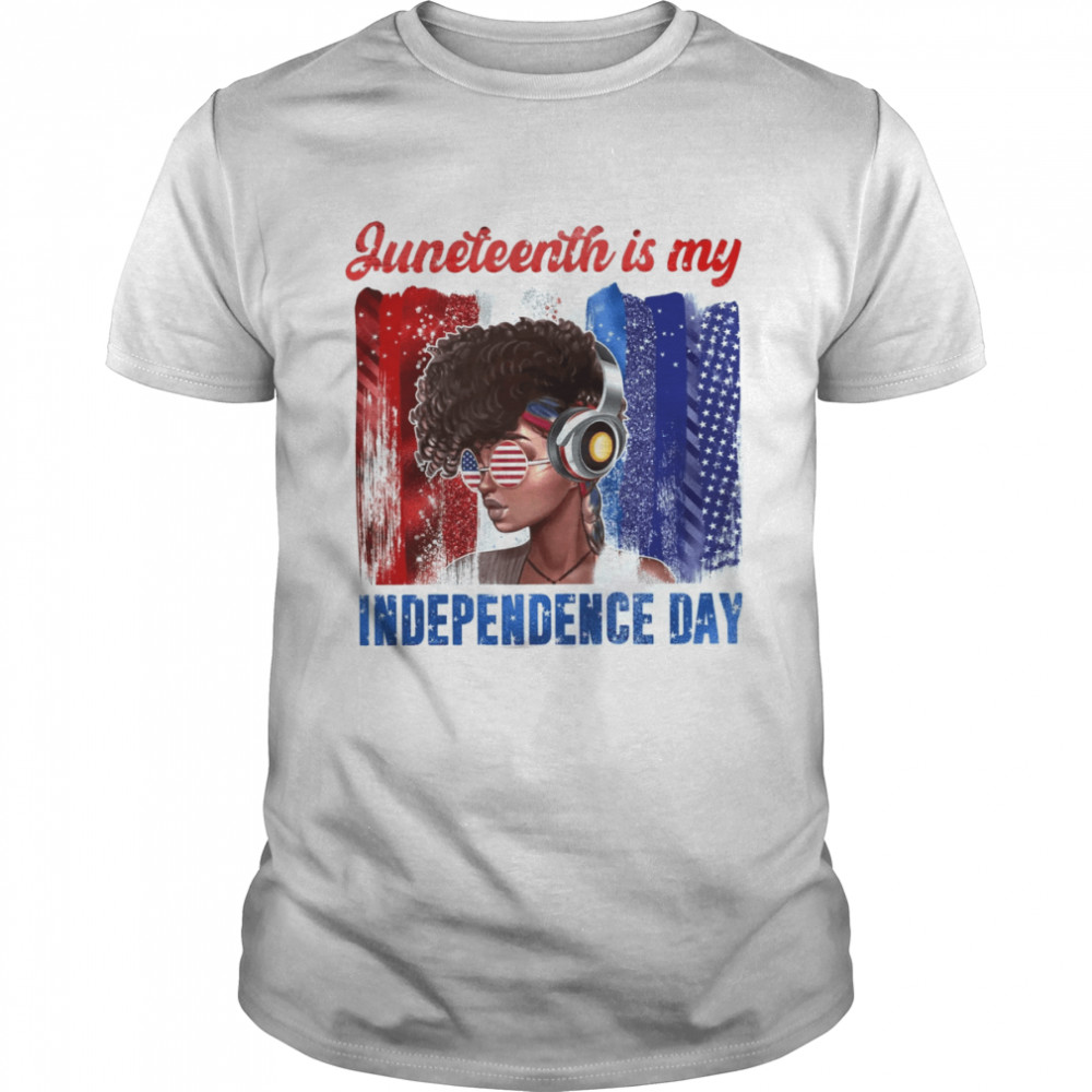 Juneteenth Is My Independence Day shirt
