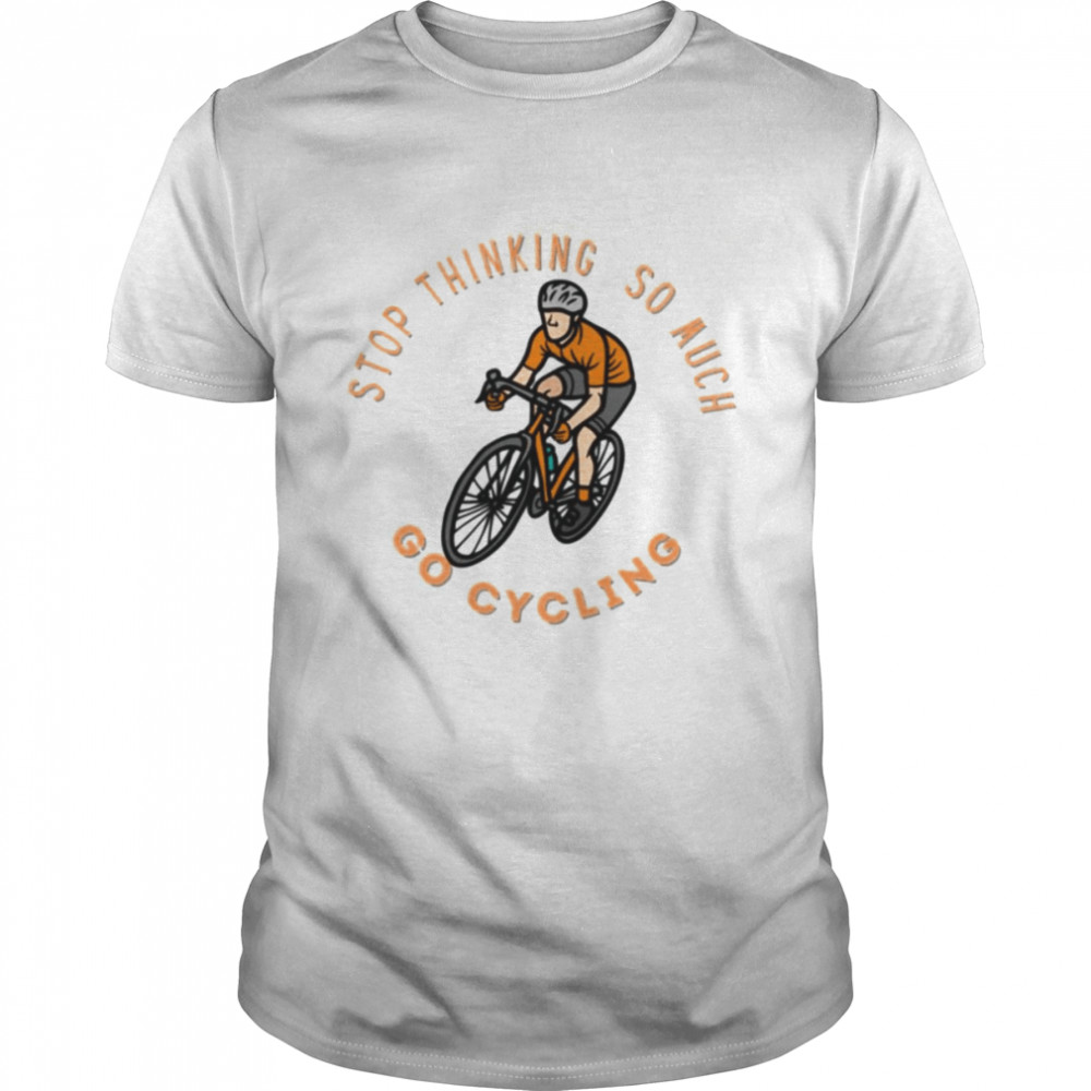 Stop Thinking So Much Uci World Championship Cycling Sports shirt