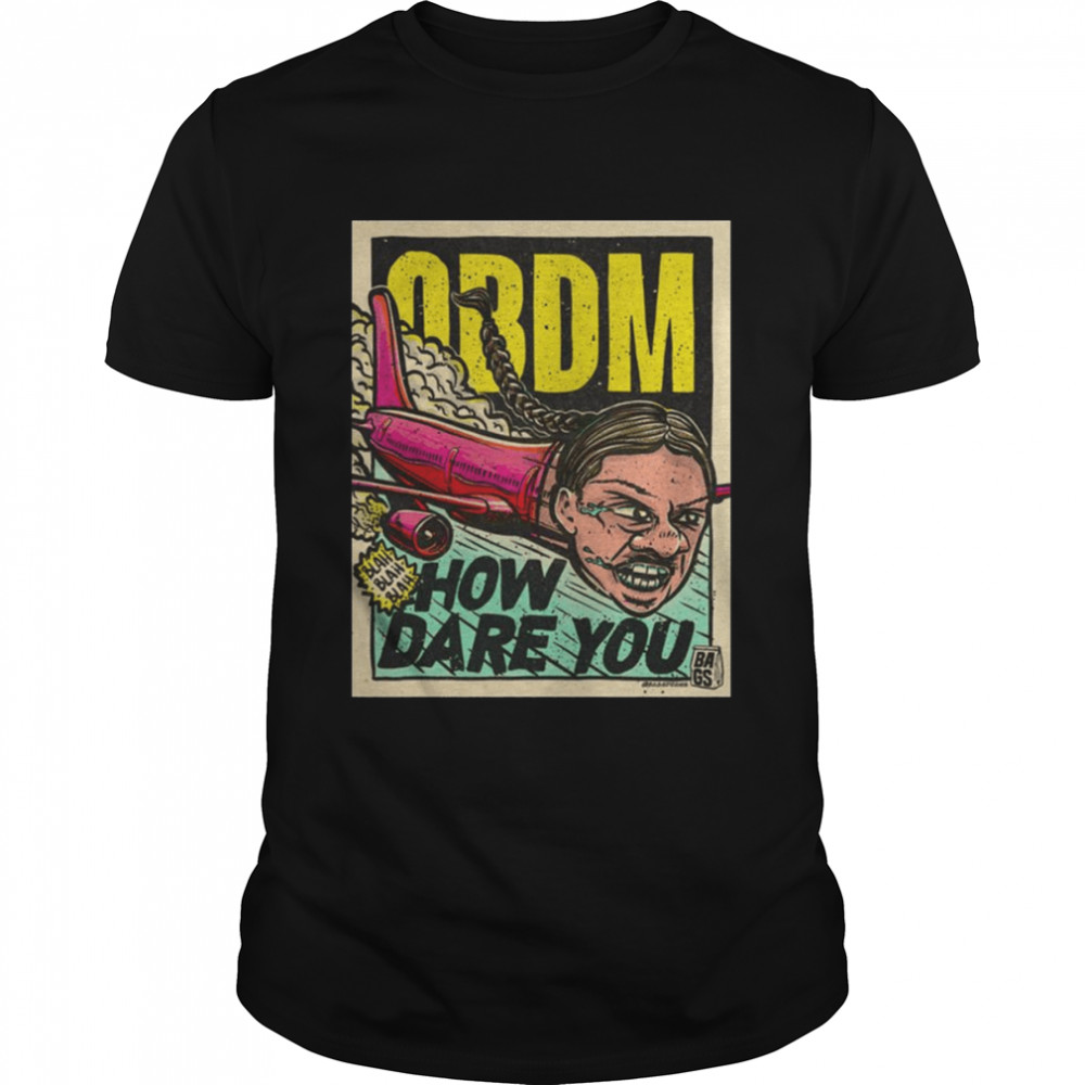 How Dare You! Premium Obdm shirt