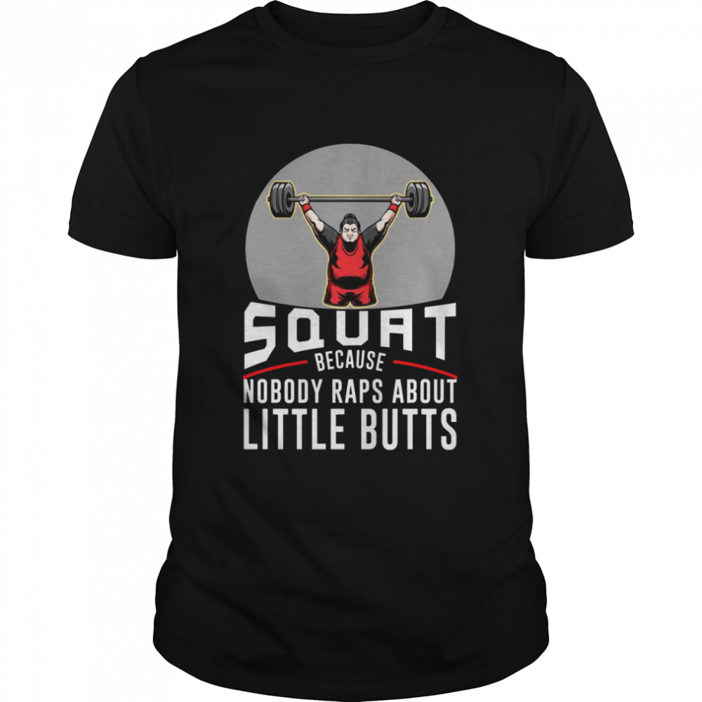 Squat Because Nobody Raps About Little Butts Aier Squat shirt