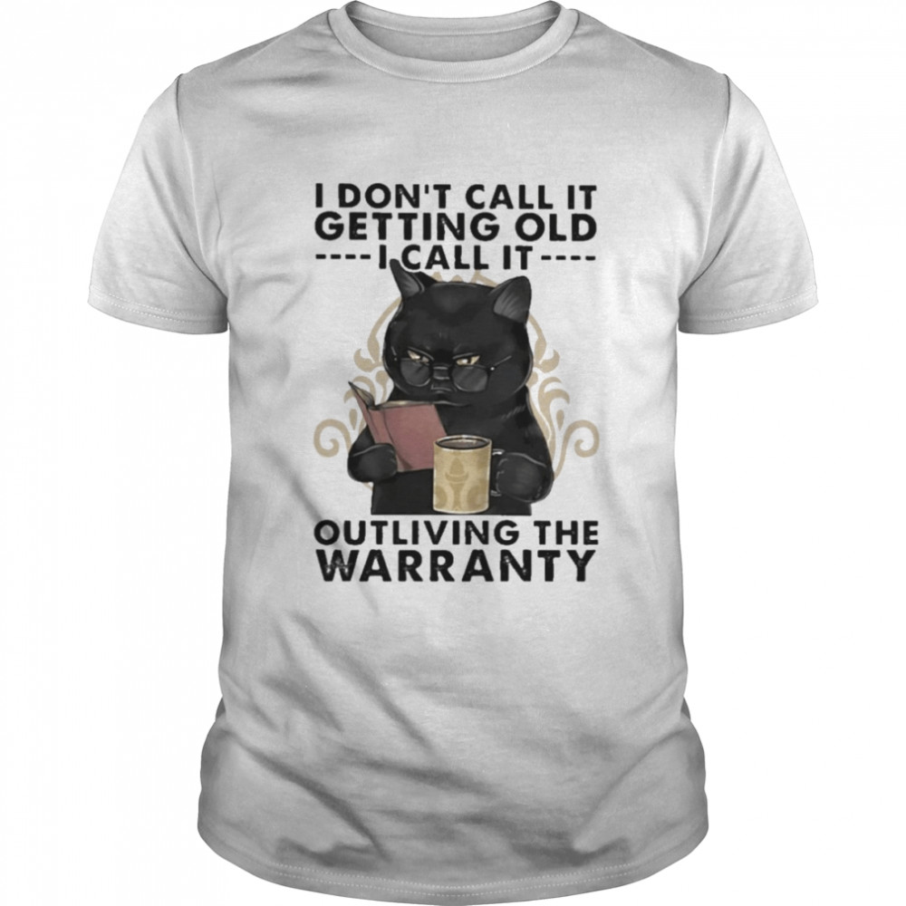 Black Cat I don’t call it getting old I call it outliving the Warranty 2022 shirt