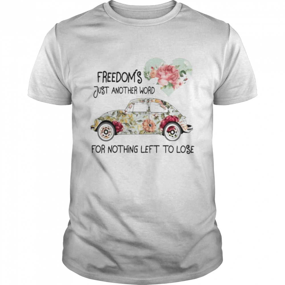 Car Freedom’s just another word for nothing left to lose shirt