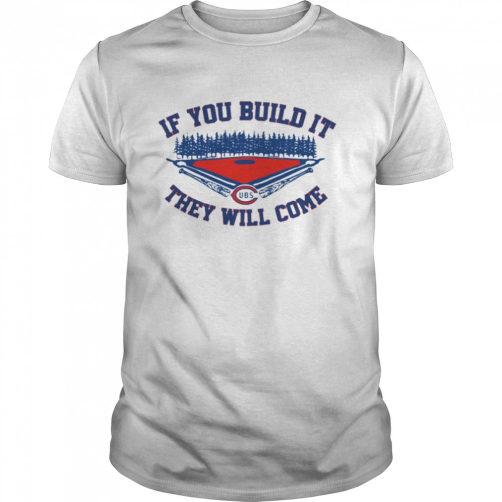 Chicago Cubs field of dreams if you build it they will come shirt