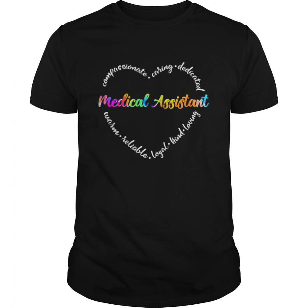 Compassionate Caring Dedicated Warm Reliable Loyal Kind Loving Medical Assistant Shirt