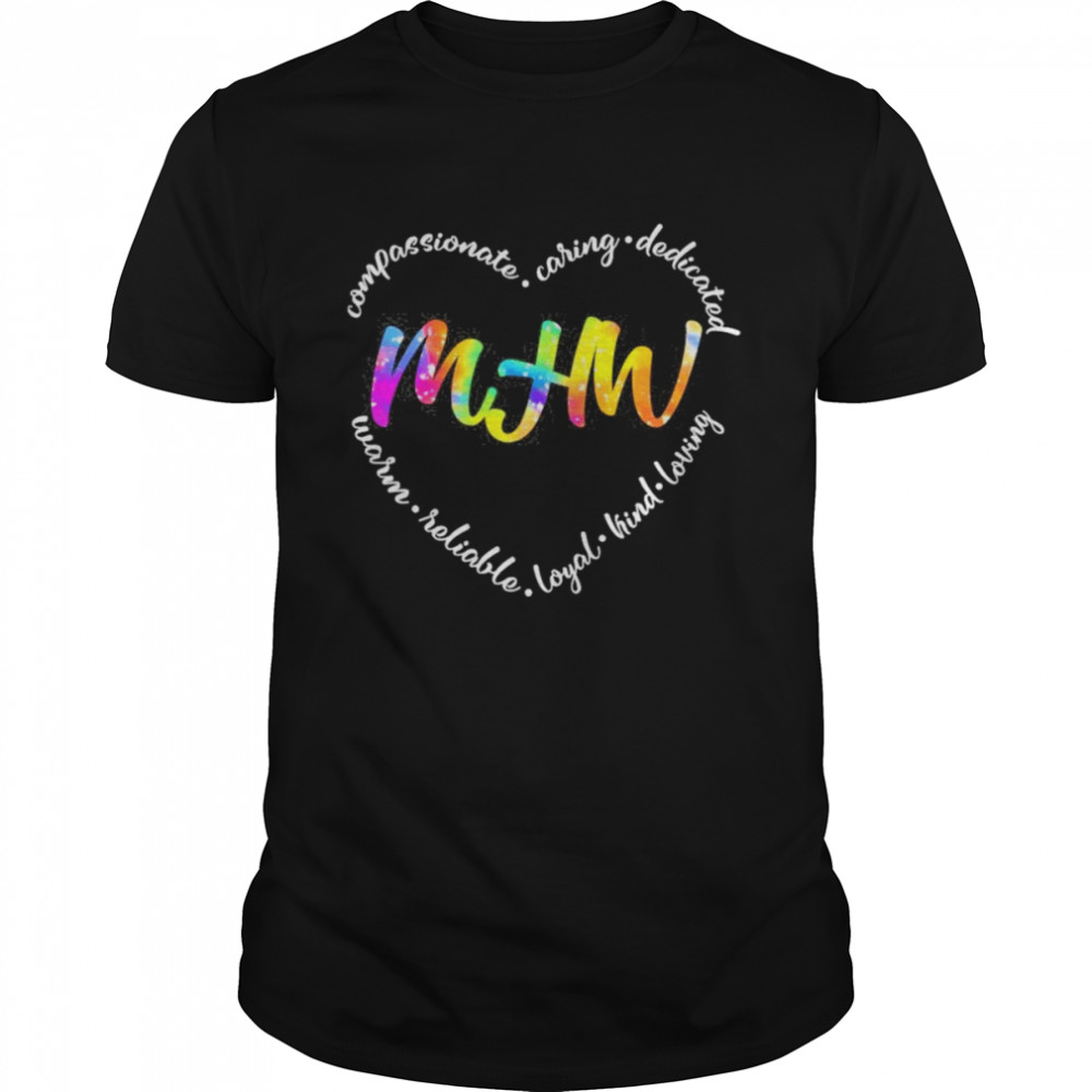 Compassionate Caring Dedicated Warm Reliable Loyal Kind Loving MHW Shirt