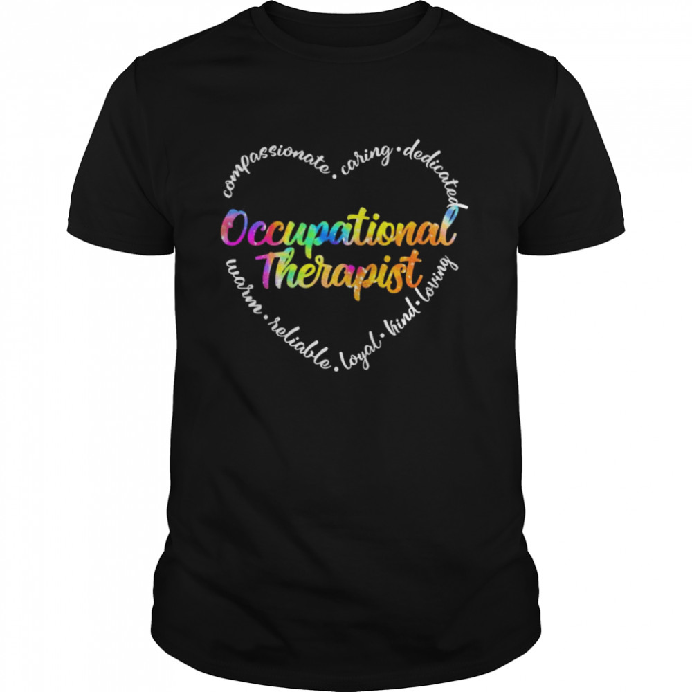 Compassionate Caring Dedicated Warm Reliable Loyal Kind Loving Occupational Therapist Shirt