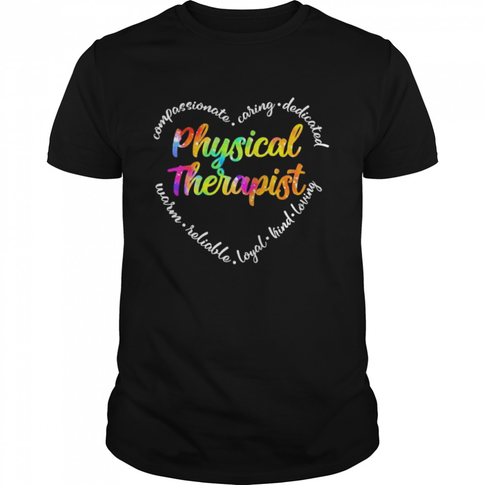 Compassionate Caring Dedicated Warm Reliable Loyal Kind Loving Physical Therapist Shirt