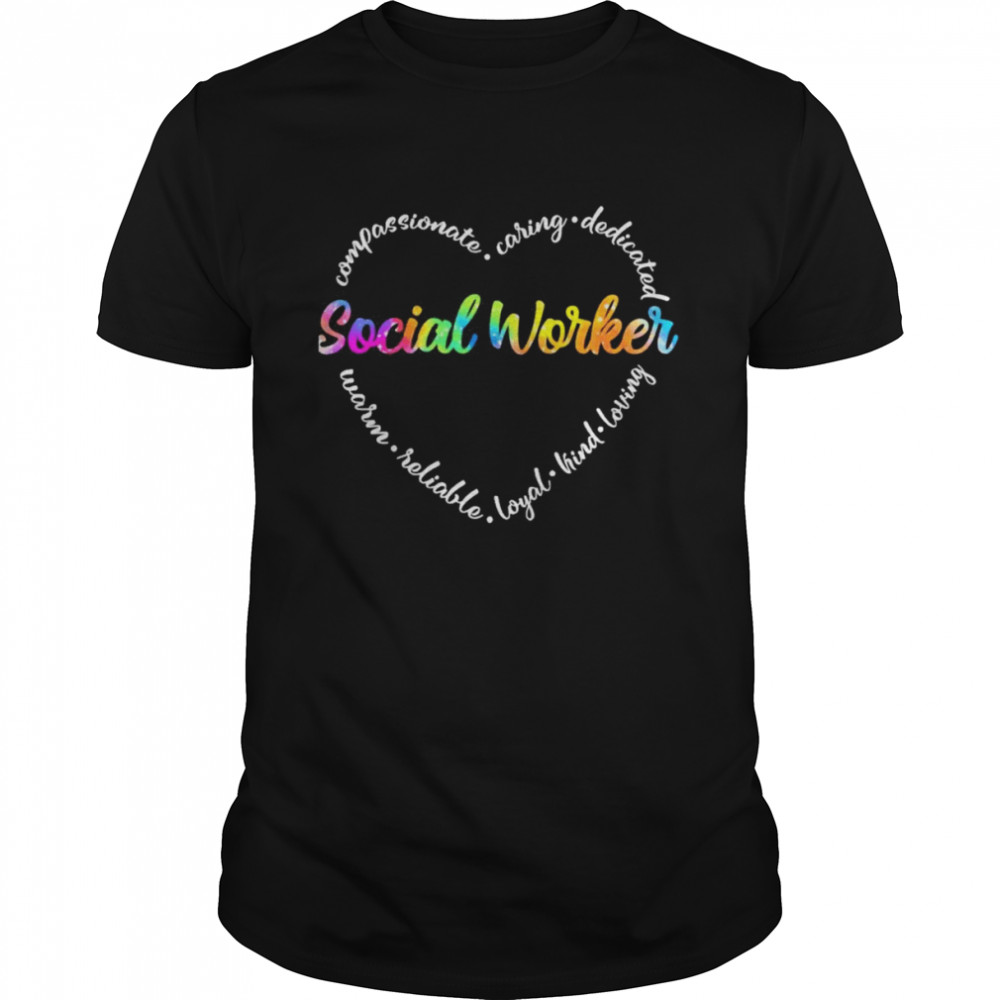 Compassionate Caring Dedicated Warm Reliable Loyal Kind Loving Social Worker Shirt