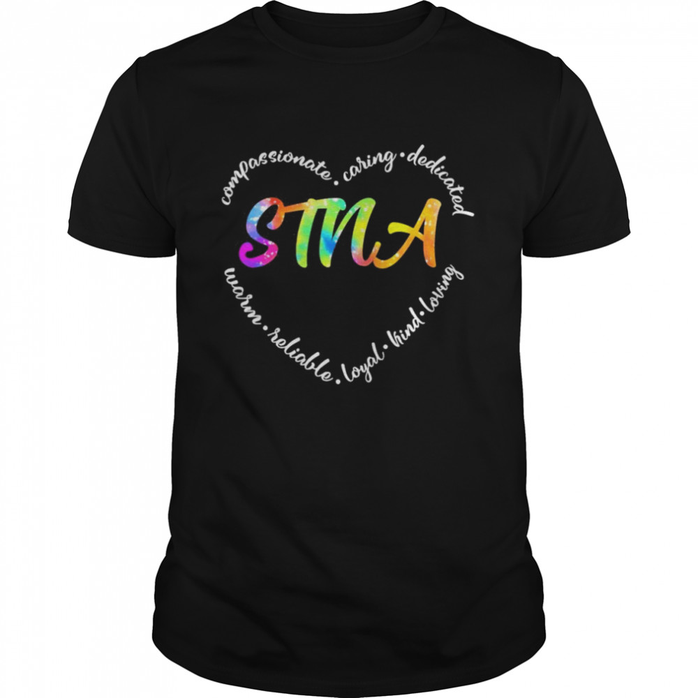 Compassionate Caring Dedicated Warm Reliable Loyal Kind Loving STNA Shirt