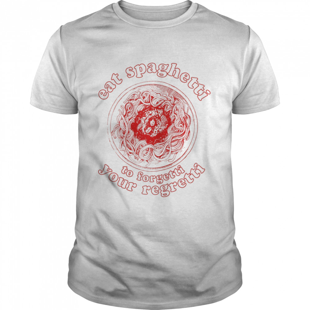 Eats Thes Spaghettis Tos Forgettis Yours Regrettis Pastas Lovers shirts