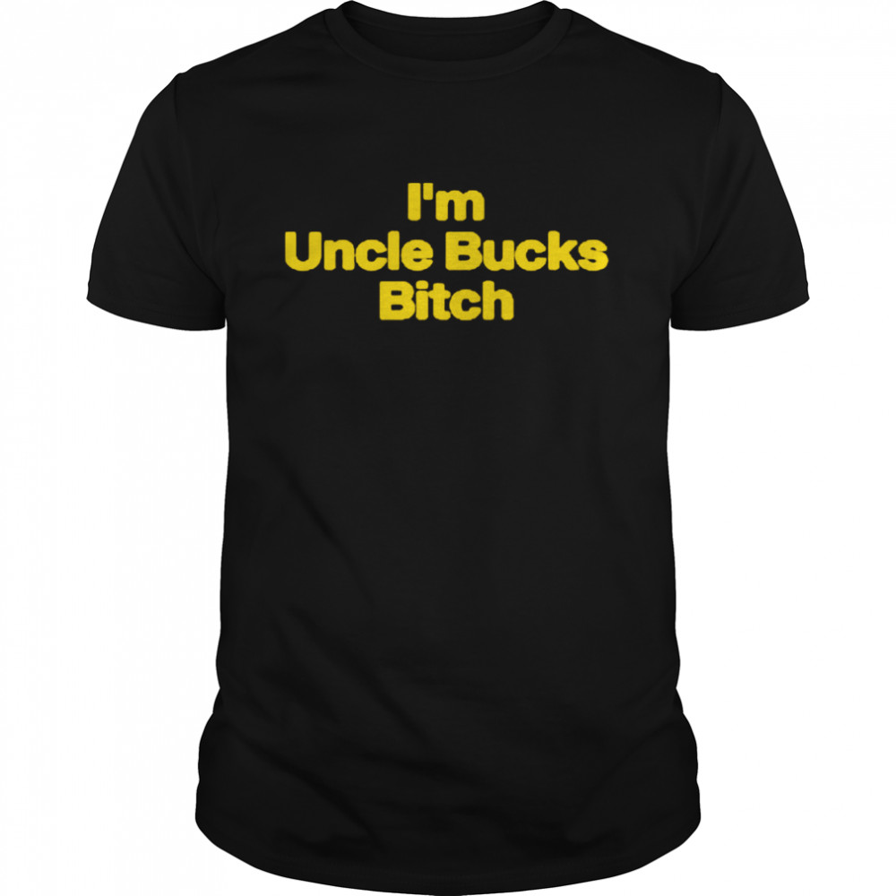 I Am Uncle Bucks Bitch  Classic Men's T-shirt