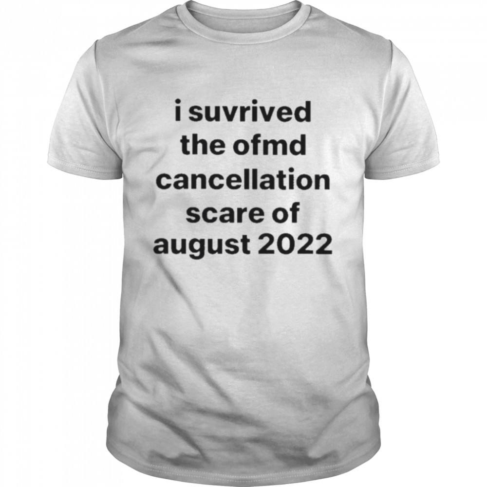 I suvrived the ofmd cancellation scare of august 2022 shirt
