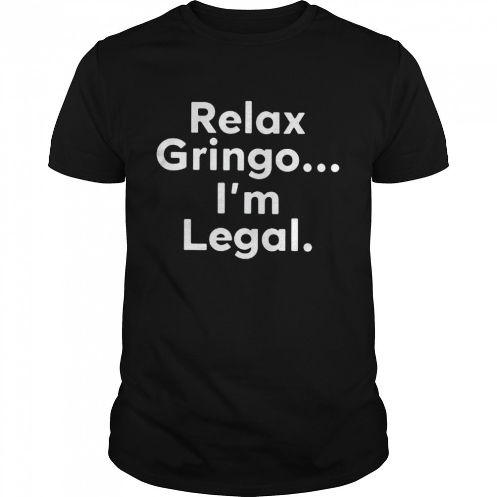 Igniting brush fires of liberty relax gringo I’m legal shirt