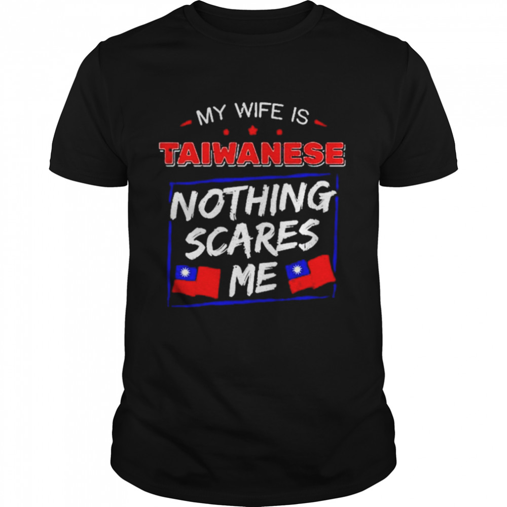 My Wife Is Taiwanese Nothing Scares Me Flag Of Taiwan Shirt