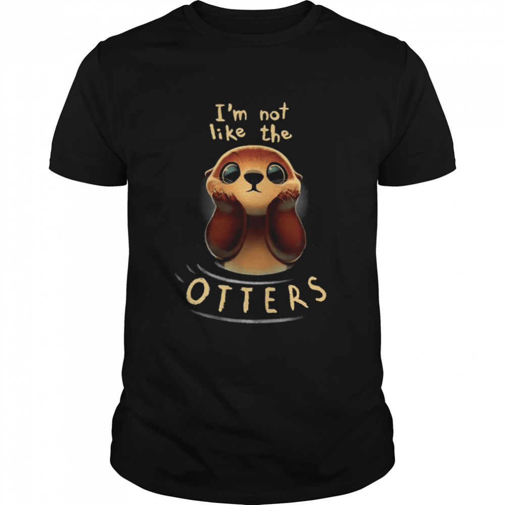 Not Like The Otters Funny Cute Witty Pun shirt