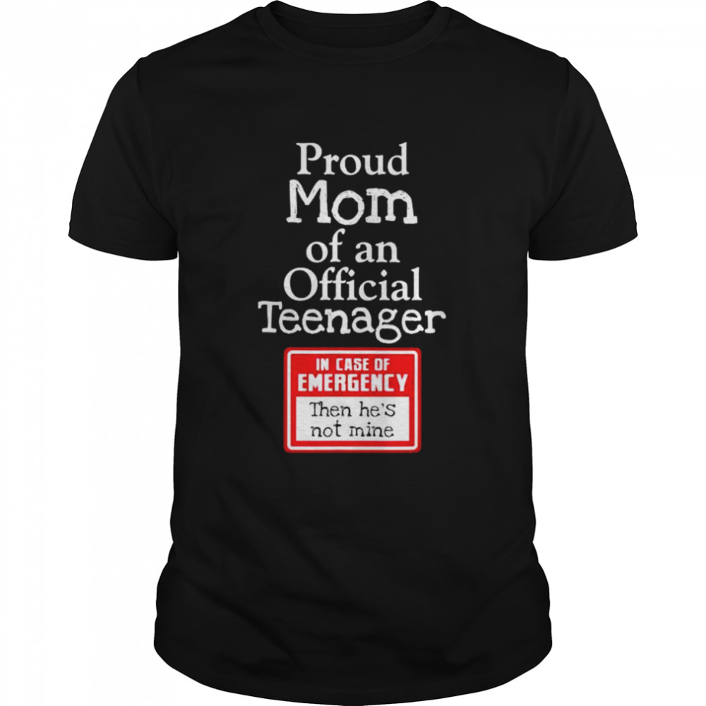 Proud mom of an official teenager in case of emergency shirt