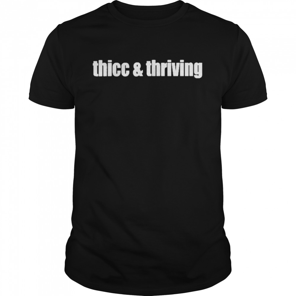 Thicc And Thriving Shirt